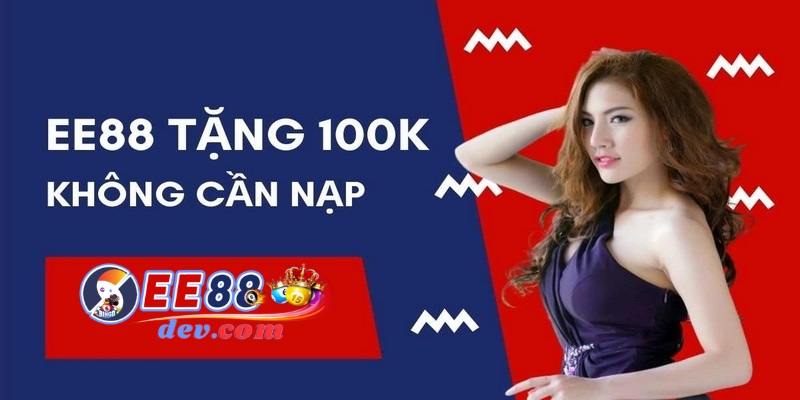 Chi tiết về khuyến mãi đăng ký EE88 nhận 100k