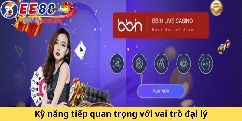 Kỹ năng tiếp quan trọng với vai trò đại lý