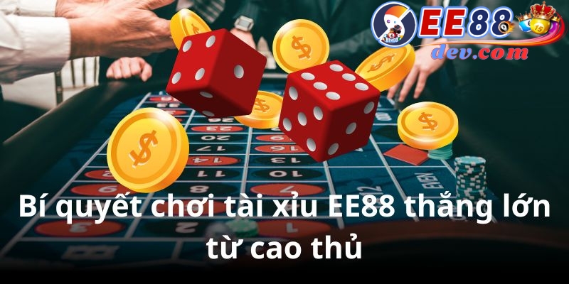 Bật mí kinh nghiệm chơi tài xỉu EE88 giúp anh em hốt bạc khủng